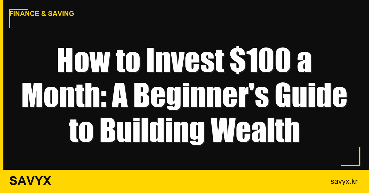 How to Invest $100 a Month: A Beginner’s Guide to Building Wealth