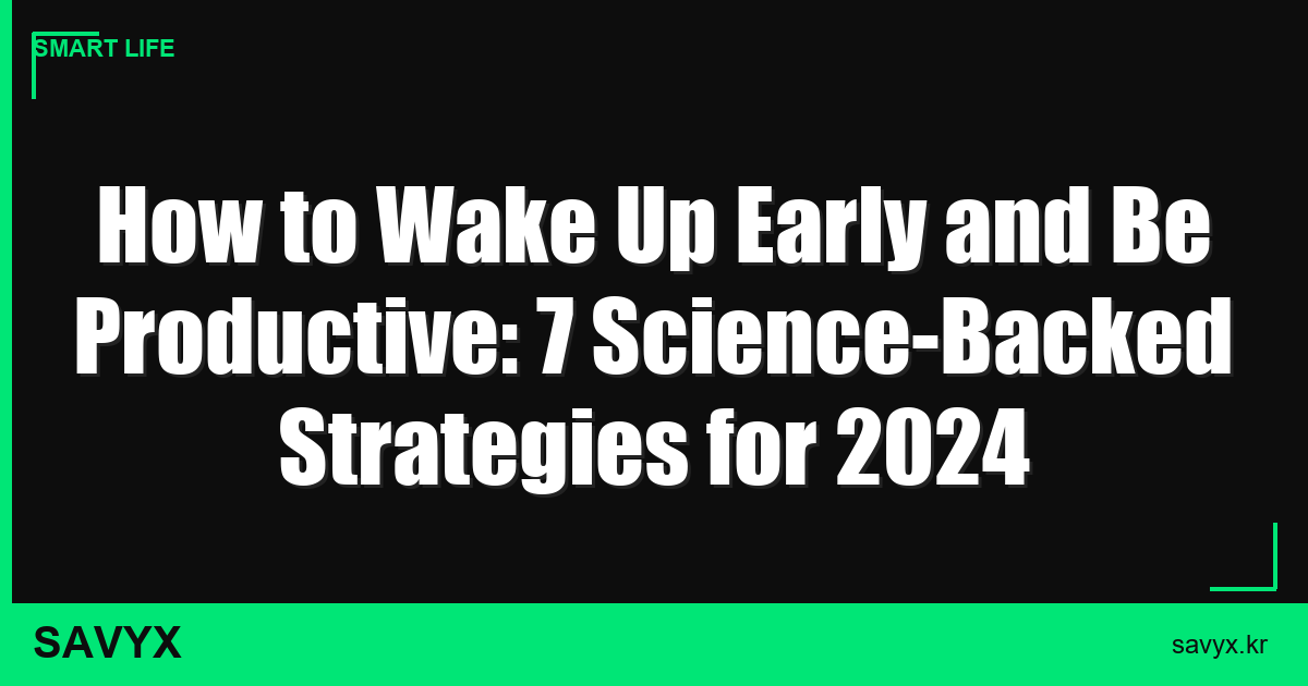 How to Wake Up Early and Be Productive: 7 Science-Backed Strategies for 2024