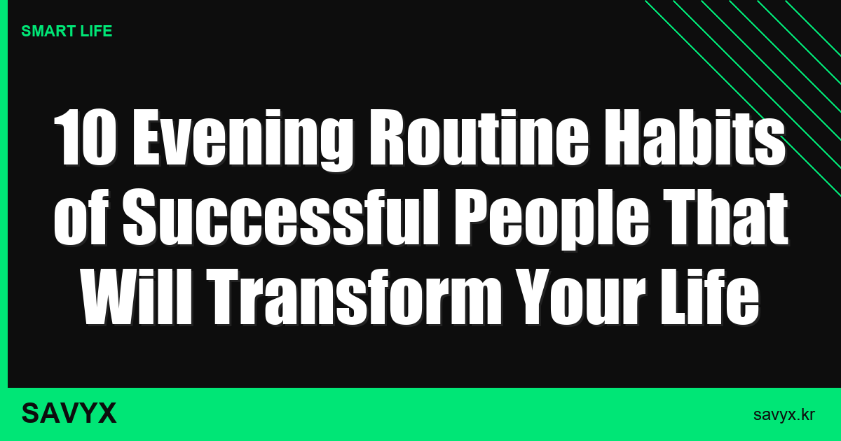 10 Evening Routine Habits of Successful People That Will Transform Your Life