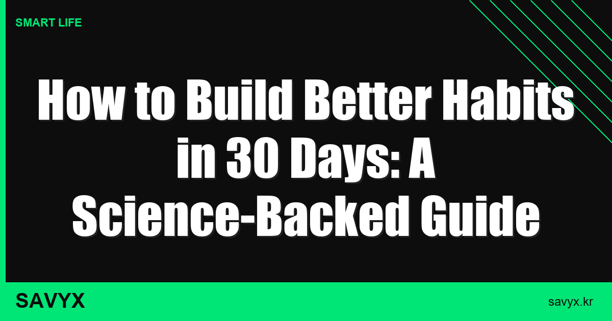 How to Build Better Habits in 30 Days: A Science-Backed Guide