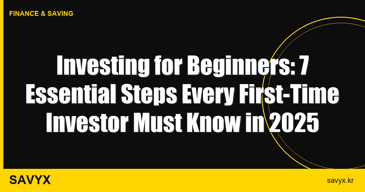 Investing for Beginners: 7 Essential Steps Every First-Time Investor Must Know in 2025
