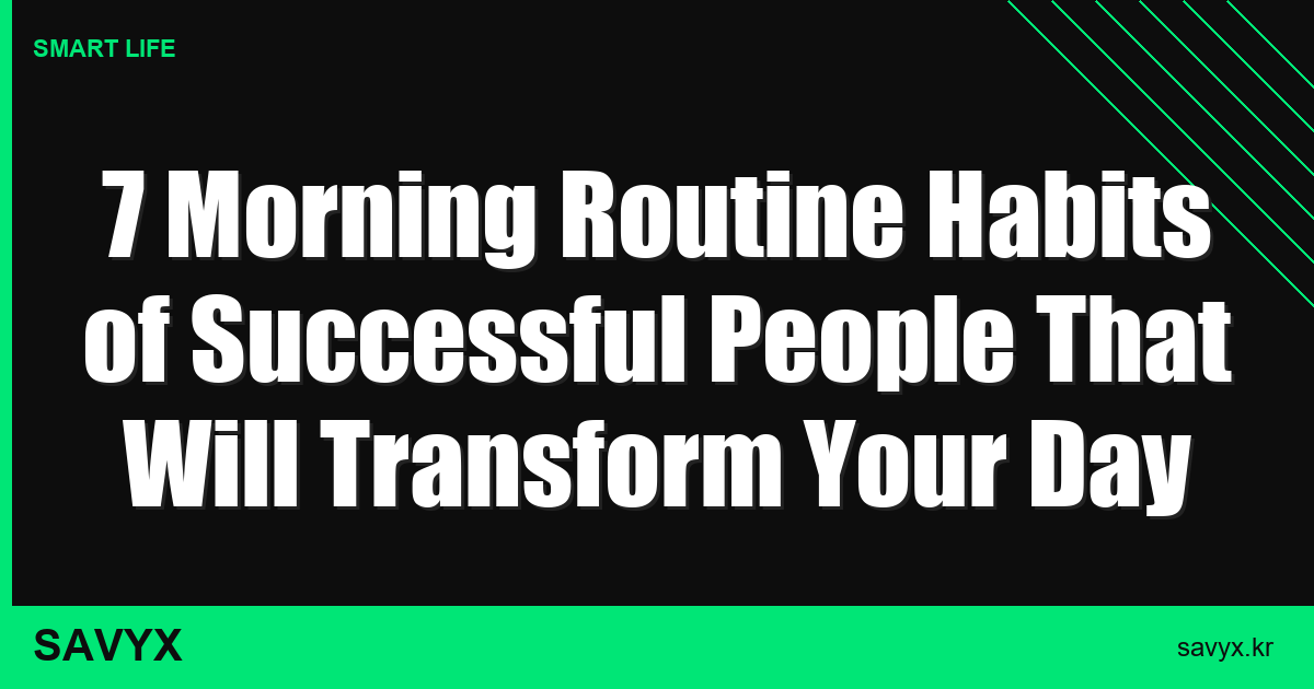 7 Morning Routine Habits of Successful People That Will Transform Your Day