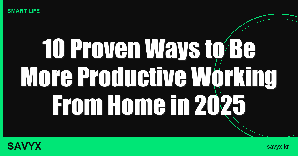 10 Proven Ways to Be More Productive Working From Home in 2025