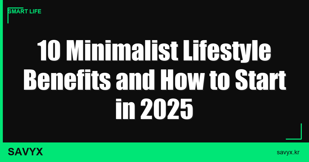 10 Minimalist Lifestyle Benefits and How to Start in 2025