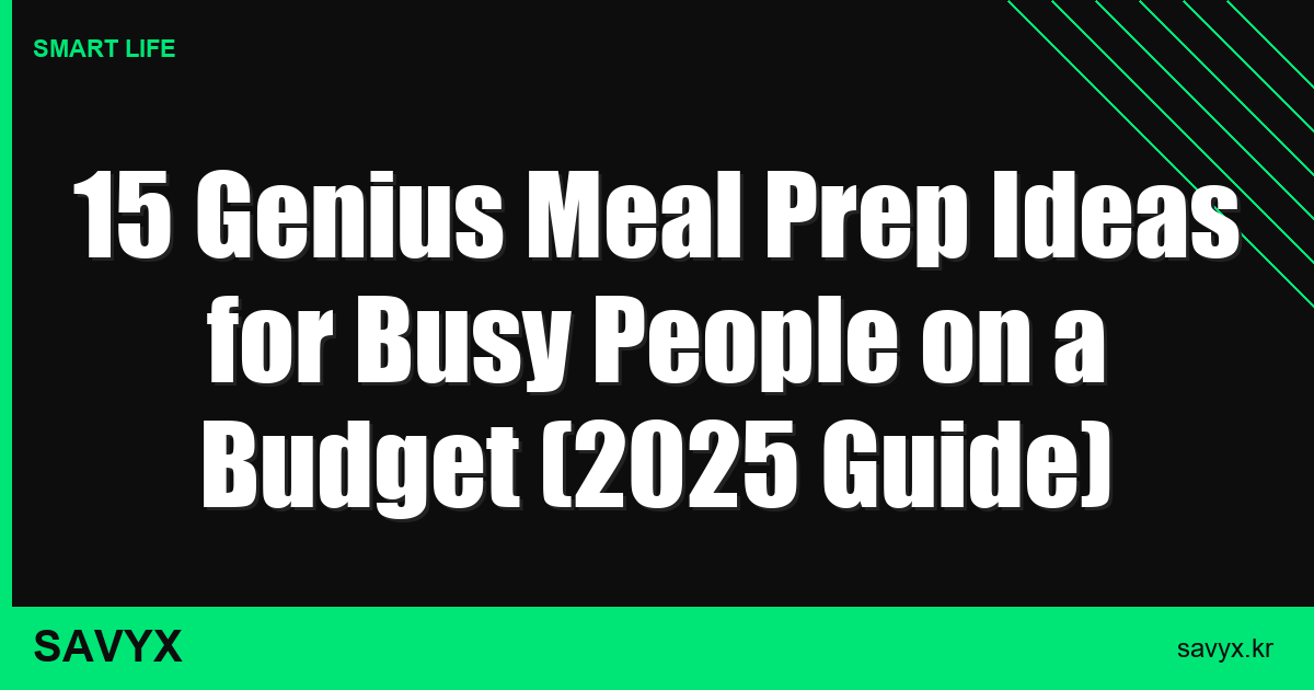 15 Genius Meal Prep Ideas for Busy People on a Budget (2025 Guide)