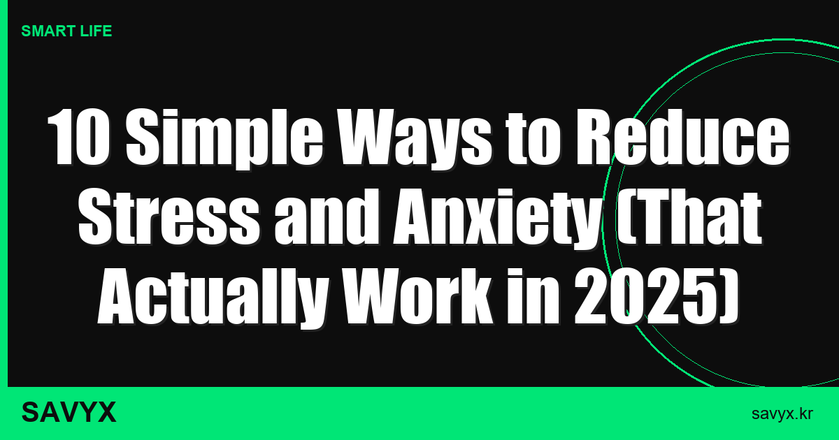 10 Simple Ways to Reduce Stress and Anxiety (That Actually Work in 2025)
