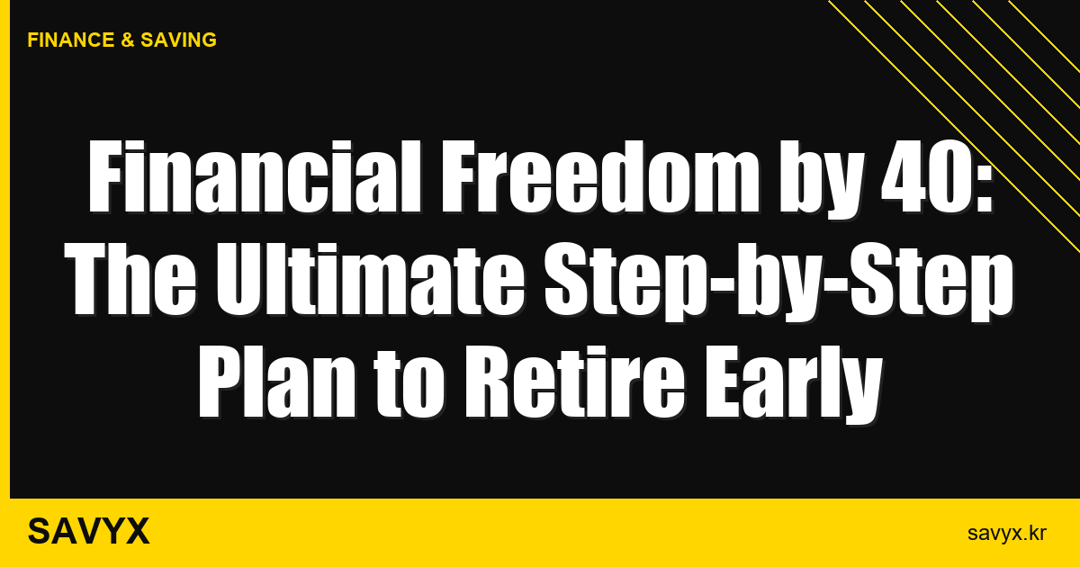 Financial Freedom by 40: The Ultimate Step-by-Step Plan to Retire Early