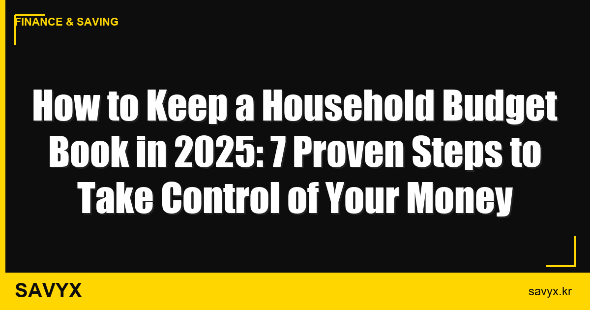 How to Keep a Household Budget Book in 2025: 7 Proven Steps to Take Control of Your Money