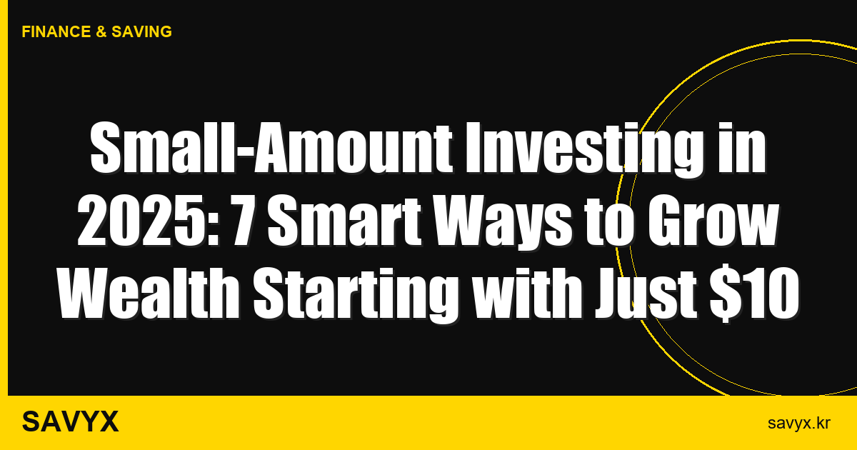Small-Amount Investing in 2025: 7 Smart Ways to Grow Wealth Starting with Just $10