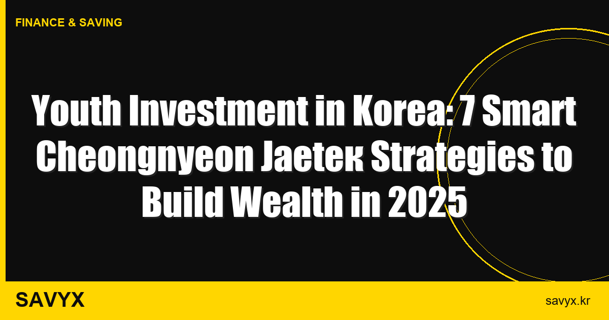 Youth Investment in Korea: 7 Smart Cheongnyeon Jaeteк Strategies to Build Wealth in 2025