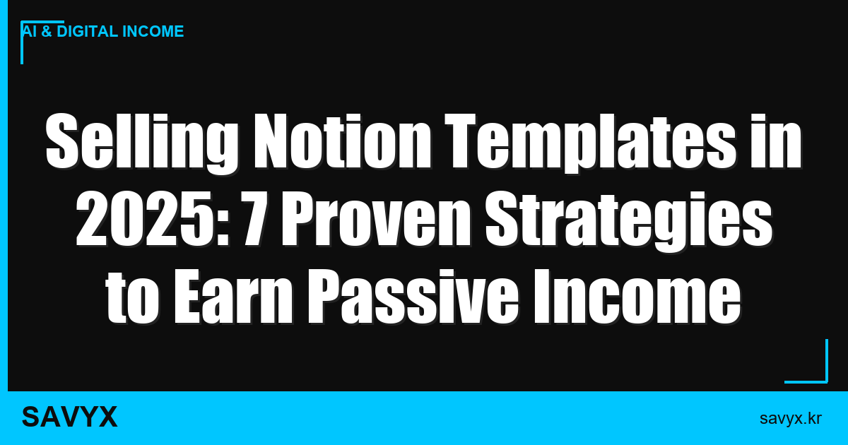 Selling Notion Templates in 2025: 7 Proven Strategies to Earn Passive Income