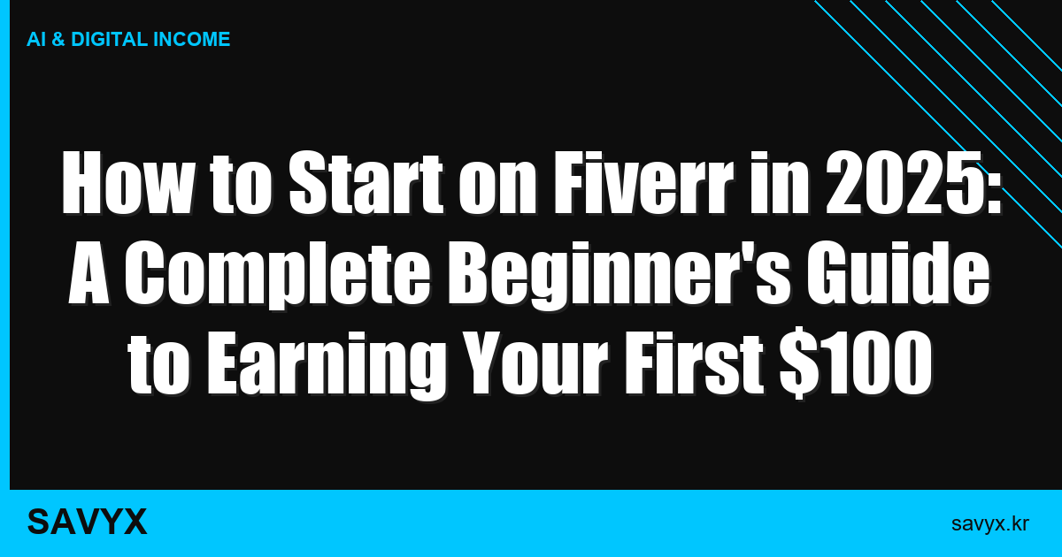 How to Start on Fiverr in 2025: A Complete Beginner’s Guide to Earning Your First $100