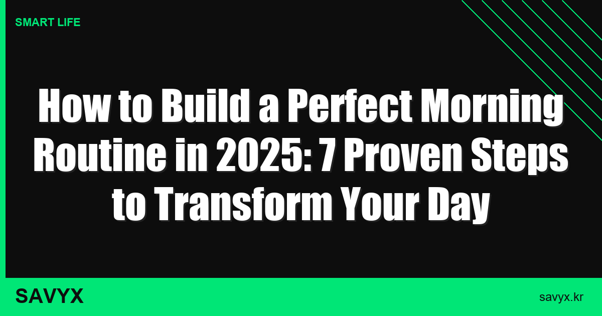 How to Build a Perfect Morning Routine in 2025: 7 Proven Steps to Transform Your Day
