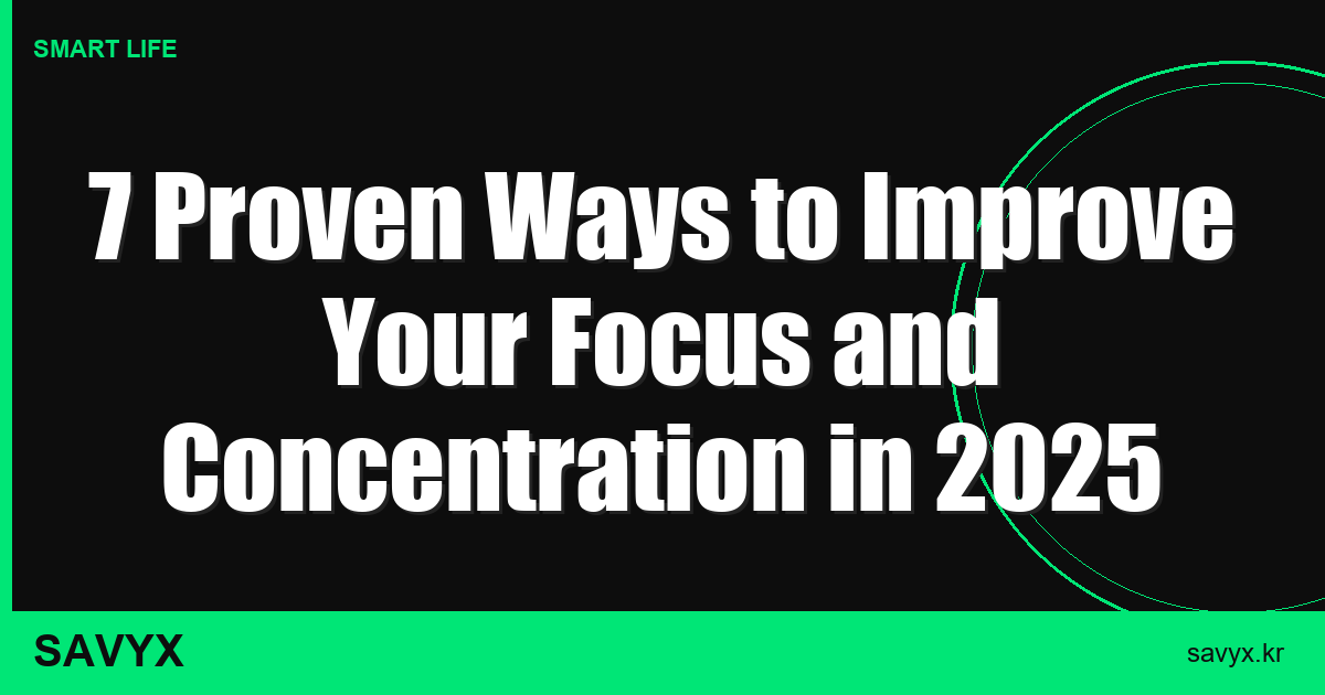 7 Proven Ways to Improve Your Focus and Concentration in 2025