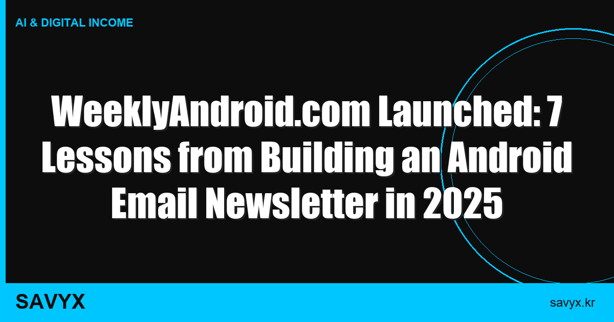 WeeklyAndroid.com Launched: 7 Lessons from Building an Android Email Newsletter in 2025