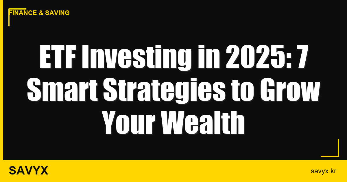 ETF Investing in 2025: 7 Smart Strategies to Grow Your Wealth