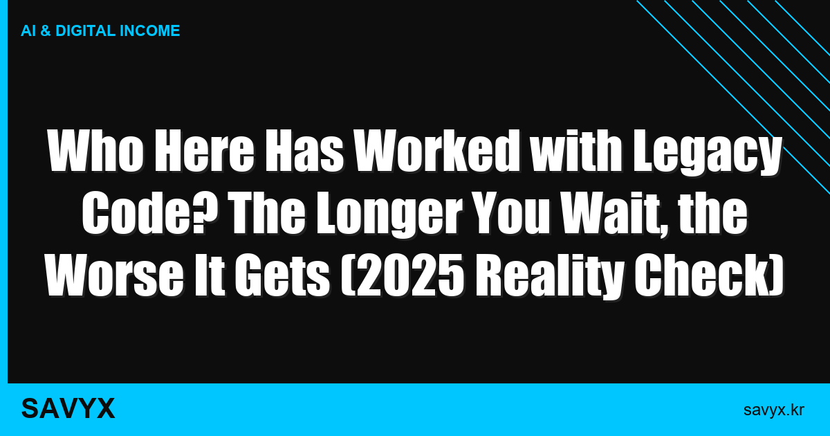 Who Here Has Worked with Legacy Code? The Longer You Wait, the Worse It Gets (2025 Reality Check)