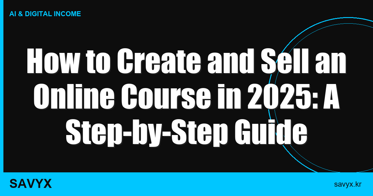 How to Create and Sell an Online Course in 2025: A Step-by-Step Guide