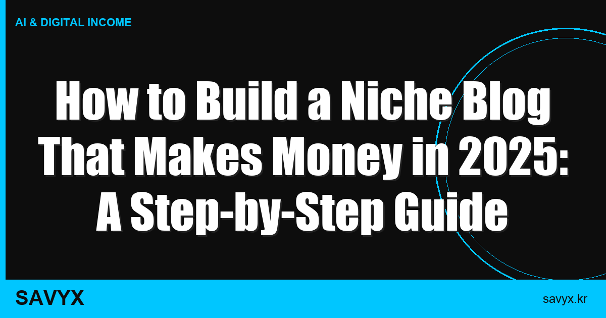 How to Build a Niche Blog That Makes Money in 2025: A Step-by-Step Guide
