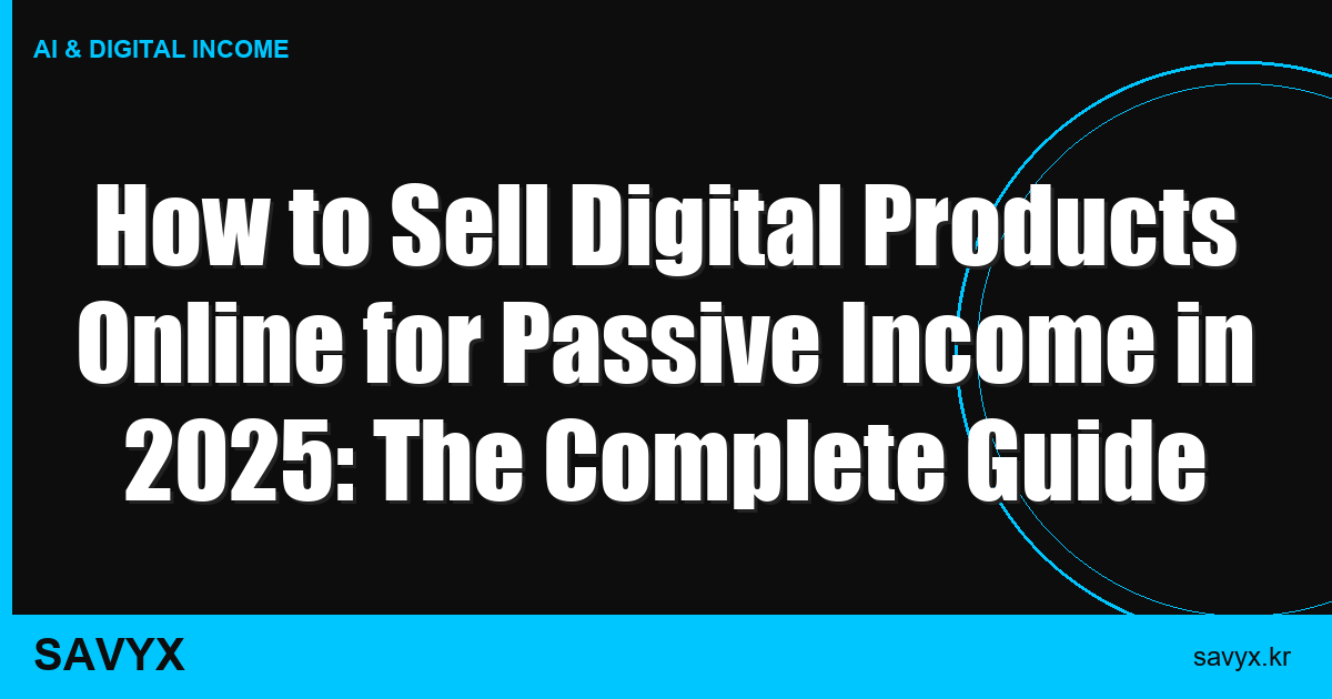 How to Sell Digital Products Online for Passive Income in 2025: The Complete Guide