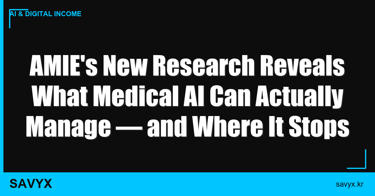 AMIE’s New Research Reveals What Medical AI Can Actually Manage — and Where It Stops
