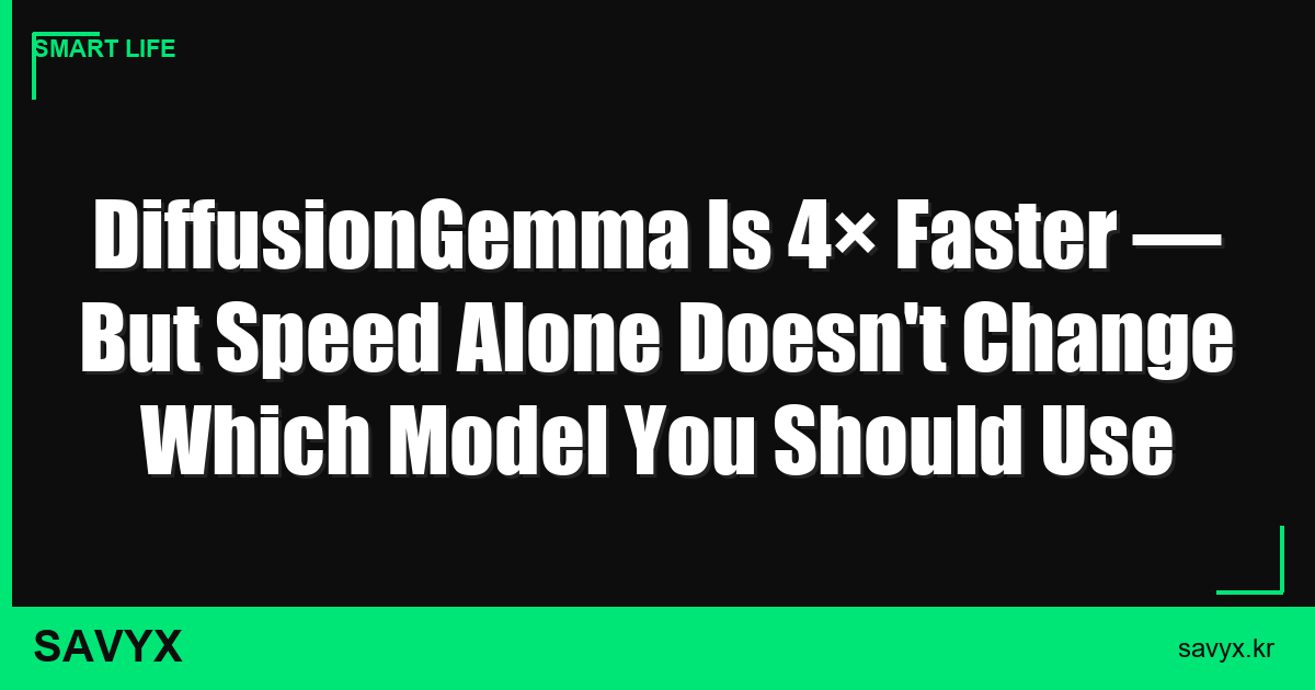 DiffusionGemma Is 4× Faster — But Speed Alone Doesn’t Change Which Model You Should Use