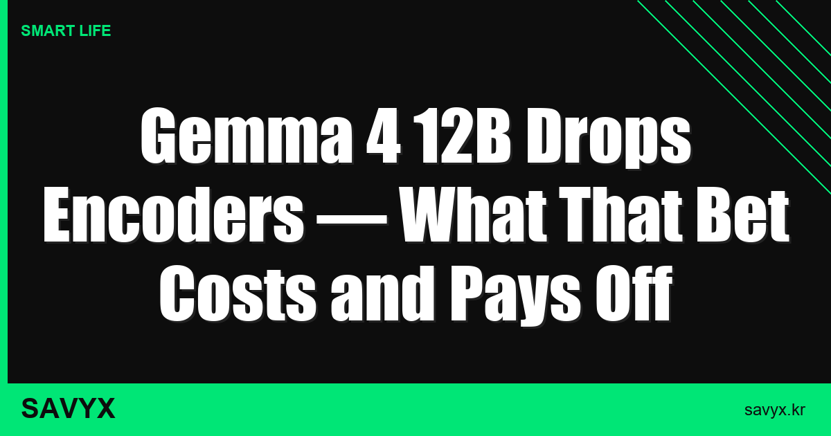 Gemma 4 12B Drops Encoders — What That Bet Costs and Pays Off