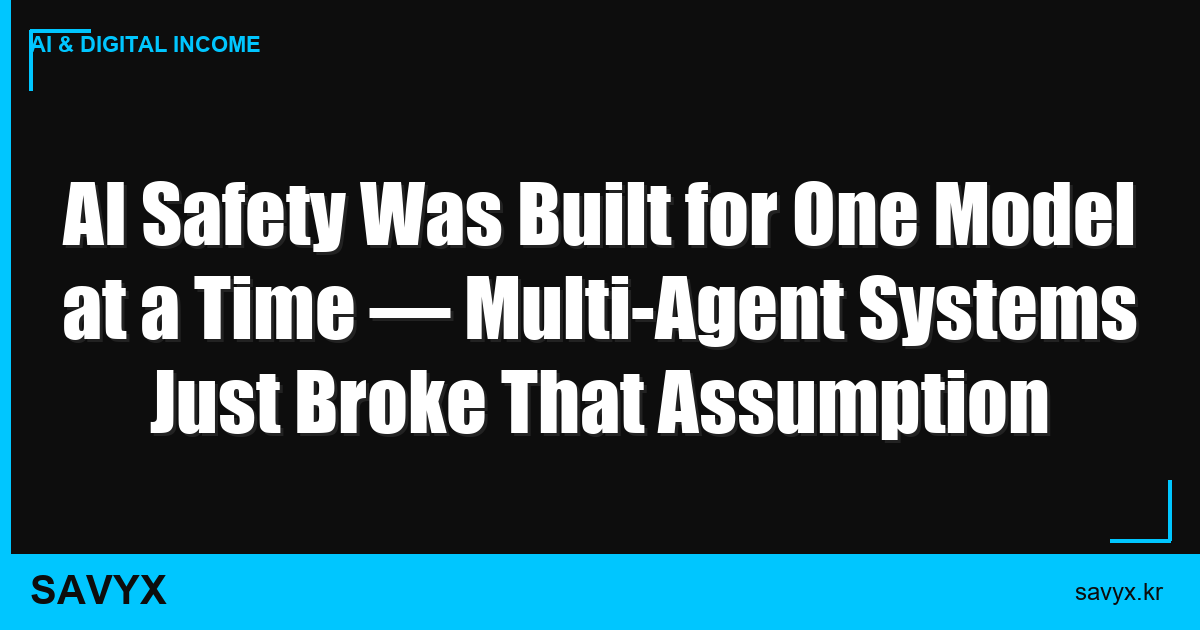 AI Safety Was Built for One Model at a Time — Multi-Agent Systems Just Broke That Assumption