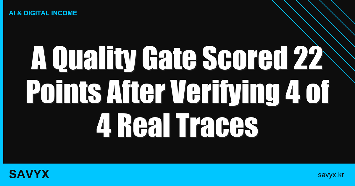 A Quality Gate Scored 22 Points After Verifying 4 of 4 Real Traces