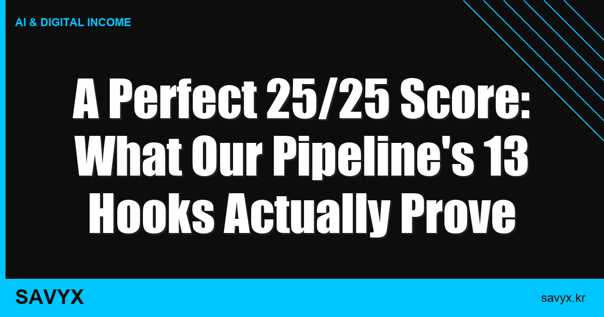 A Perfect 25/25 Score: What Our Pipeline’s 13 Hooks Actually Prove