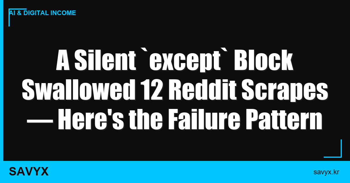 A Silent `except` Block Swallowed 12 Reddit Scrapes — Here’s the Failure Pattern