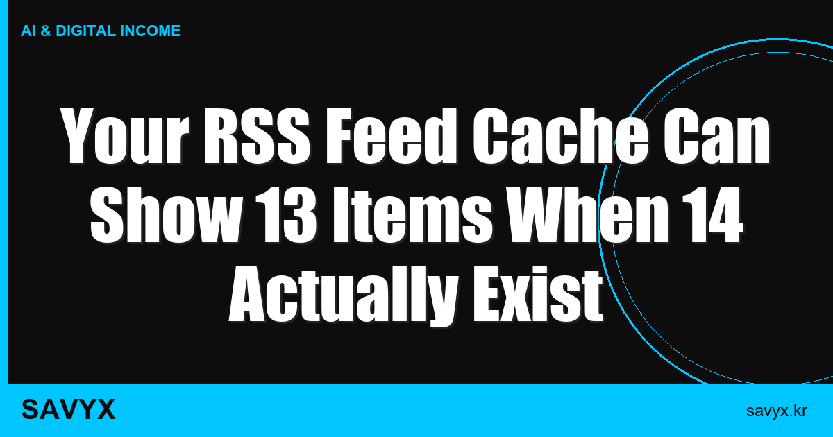 Your RSS Feed Cache Can Show 13 Items When 14 Actually Exist