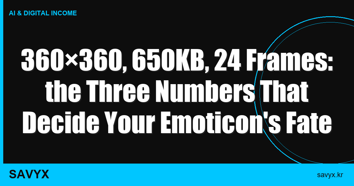 360×360, 650KB, 24 Frames: the Three Numbers That Decide Your Emoticon’s Fate